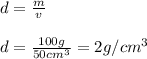 d=\frac{m}{v}\\\\d=\frac{100 g}{50 cm^3}=2 g/cm^3