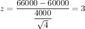z=\dfrac{66000-60000}{\dfrac{4000}{\sqrt{4}}}=3
