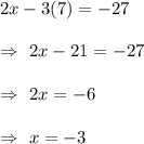 2x-3(7)=-27\\\\\Rightarrow\ 2x-21=-27\\\\\Rightarrow\ 2x=-6\\\\\Rightarrow\ x=-3
