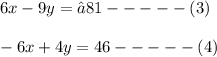 6x-9y=−81-----(3)\\\\-6x+4y=46-----(4)