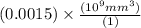 (0.0015)\times \frac{(10^{9}mm^{3})}{(1)}