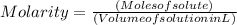 Molarity = \frac{(Moles of solute)}{(Volume of solution in L)}