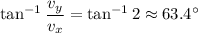 \tan^{-1}\dfrac{v_y}{v_x}=\tan^{-1}2\approx63.4^\circ