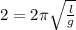 2 = 2\pi \sqrt{\frac{l}{g}}