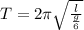 T = 2\pi \sqrt{\frac{l}{\frac{g}{6}}}