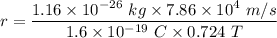 r=\dfrac{1.16\times 10^{-26}\ kg\times 7.86\times 10^4\ m/s}{1.6\times 10^{-19}\ C\times 0.724\ T}