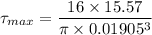 \tau _{max}=\dfrac{16\times 15.57}{\pi \times 0.01905^3}