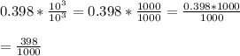 0.398*\frac{10^3}{10^3}  = 0.398*\frac{1000}{1000} = \frac{ 0.398*1000}{1000}\\\\= \frac{398}{1000}