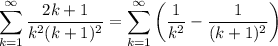 \displaystyle \sum^\infty_{k = 1} \frac{2k + 1}{k^2(k + 1)^2} = \sum^\infty_{k = 1} \bigg( \frac{1}{k^2} - \frac{1}{(k + 1)^2} \bigg)