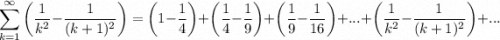 \displaystyle \sum^\infty_{k = 1} \bigg( \frac{1}{k^2} - \frac{1}{(k + 1)^2} \bigg) = \bigg( 1 - \frac{1}{4} \bigg) + \bigg( \frac{1}{4} - \frac{1}{9} \bigg) + \bigg( \frac{1}{9} - \frac{1}{16} \bigg) + ... + \bigg( \frac{1}{k^2} - \frac{1}{(k + 1)^2} \bigg) + ...