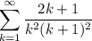 \displaystyle \sum^\infty_{k = 1} \frac{2k + 1}{k^2(k + 1)^2}