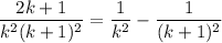 \displaystyle \frac{2k + 1}{k^2(k + 1)^2} = \frac{1}{k^2} - \frac{1}{(k + 1)^2}