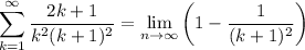 \displaystyle \sum^\infty_{k = 1} \frac{2k + 1}{k^2(k + 1)^2} =  \lim_{n \to \infty} \bigg( 1 - \frac{1}{(k + 1)^2} \bigg)