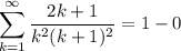 \displaystyle \sum^\infty_{k = 1} \frac{2k + 1}{k^2(k + 1)^2} =  1 - 0