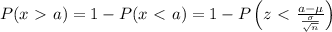 P(x\ \textgreater \ a)=1-P(x\ \textless \ a)=1-P\left(z\ \textless \ \frac{a-\mu}{\frac{\sigma}{\sqrt{n}}}\right)