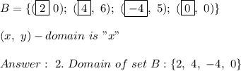 B=\{(\boxed{2}\ 0);\ (\boxed{4},\ 6);\ (\boxed{-4},\ 5);\ (\boxed{0},\ 0)\}\\\\(x,\ y)-domain\ is\ "x"\\\\\ 2.\ Domain\ of\ set\ B:\{2,\ 4,\ -4,\ 0\}