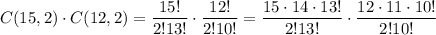 C(15, 2)\cdot C(12, 2)= \displaystyle{ \frac{15!}{2!13!}\cdot  \frac{12!}{2!10!}=   \displaystyle{ \frac{15\cdot14\cdot13!}{2!13!}\cdot  \frac{12\cdot11\cdot10!}{2!10!}