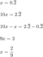 x=0.\overline{2}\\\\ 10x=2.\overline{2}\\\\ 10x-x=2.\overline{2}-0.\overline{2}\\\\ 9x=2\\\\ x=\dfrac{2}{9}