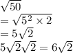 \sqrt{50}\\=\sqrt{5^{2}\times2}\\=5\sqrt{2}\\5\sqrt{2}\+\sqrt{2}=6\sqrt{2}