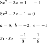 8x^2-2x=1\ \ \ |-1\\\\8x^2-2x-1=0\\\\a=8;\ b=-2;\ c=-1\\\\x_1\cdot x_2=\dfrac{-1}{8}=-\dfrac{1}{8}