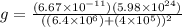 g = \frac{(6.67\times 10^{-11})(5.98\times 10^{24})}{((6.4\times 10^{6})+(4\times 10^{5}))^{2}}