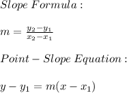Slope \; Formula:\\\\m = \frac{y_2-y_1}{x_2-x_1}  \\\\Point-Slope \; Equation:\\\\y-y_1=m(x-x_1)