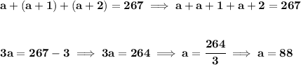 \bf a+(a+1)+(a+2)=267\implies a+a+1+a+2=267&#10;\\\\\\&#10;3a=267-3\implies 3a=264\implies a=\cfrac{264}{3}\implies a=88