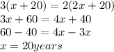 3(x+20) = 2(2x+20)&#10;\\&#10;3x+60 = 4x + 40&#10;\\&#10;60-40 = 4x-3x&#10;\\&#10;x=20 years