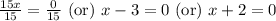 \frac{15x}{15}=\frac{0}{15}\text{ (or) }x-3=0\text{ (or) }x+2=0