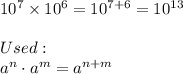 10^7\times10^6=10^{7+6}=10^{13}\\\\Used:\\a^n\cdot a^m=a^{n+m}