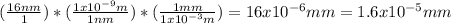 (\frac{16nm}{1})*(\frac{1x10^{-9}m}{1nm} )*(\frac{1mm}{1x10^{-3}m}  )=16x10^{-6}mm =1.6x10^{-5}mm