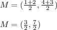 M=(\frac{1+2}{2},\frac{4+3}{2})\\\\M=(\frac{3}{2},\frac{7}{2})