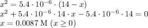 x^2 = 5.4 \cdot 10^{-6} \cdot (14 - x) \\x^2 + 5.4 \cdot 10^{-6} \cdot 14 \cdot x - 5.4 \cdot 10^{-6} \cdot 14 = 0 \\x = 0.0087 \; \text{M} \; (x \ge 0)