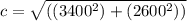c= \sqrt{( (3400^{2}) +(2600^{2}) )}