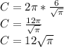 C=2\pi*\frac{6}{\sqrt{\pi}}\\ C=\frac{12\pi}{\sqrt{\pi}}\\ C=12\sqrt{\pi}