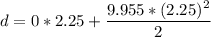 d = 0 * 2.25 + \dfrac{9.955*(2.25)^{2}}{2}