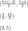 (\frac{6+(-2)}{2} ,\frac{7+3}{2})\\\\ (\frac{4}{2} ,\frac{10}{2}) \\ \\ (2,5)