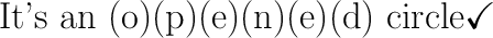 \huge\text{It's an (o)(p)(e)(n)(e)(d) circle} \checkmark