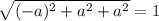 \sqrt{(-a)^2+a^2+a^2}=1