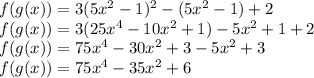 f(g(x))= 3(5x^2  -1)^2 - (5x^2 - 1) + 2\\ f(g(x))= 3(25x^4-10x^2+1)-5x^2+1+2\\ f(g(x))= 75x^4-30x^2+3-5x^2+3\\ f(g(x))=75x^4-35x^2+6