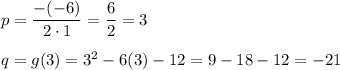 p=\dfrac{-(-6)}{2\cdot1}=\dfrac{6}{2}=3\\\\q=g(3)=3^2-6(3)-12=9-18-12=-21