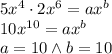 5x^4\cdot2x^6=ax^b\\10x^{10}=ax^b\\a=10 \wedge b=10