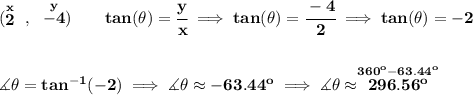 \bf (\stackrel{x}{2}~,~\stackrel{y}{-4})\qquad tan(\theta )=\cfrac{y}{x}\implies tan(\theta )=\cfrac{-4}{2}\implies tan(\theta )=-2\\\\\\\measuredangle \theta =tan^{-1}(-2)\implies \measuredangle \theta \approx -63.44^o\implies \measuredangle \theta \approx \stackrel{360^o-63.44^o}{296.56^o}