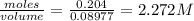 \frac{moles}{volume}=\frac{0.204}{0.08977} =2.272M