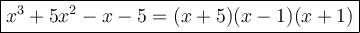 \large\boxed{x^3+5x^2-x-5=(x+5)(x-1)(x+1)}