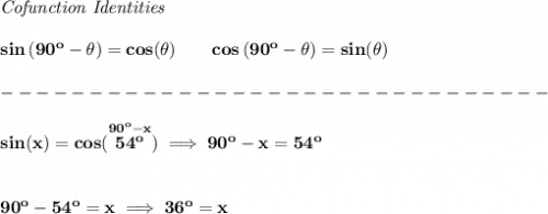 \bf \textit{Cofunction Identities} \\\\ sin\left(90^o-\theta\right)=cos(\theta) \qquad  cos\left(90^o-\theta\right)=sin(\theta)\\\\ -------------------------------\\\\ sin(x)=cos(\stackrel{90^o-x}{54^o})\implies 90^o-x=54^o \\\\\\ 90^o-54^o=x\implies 36^o=x