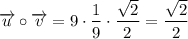 \overrightarrow{u}\circ\overrightarrow{v}=9\cdot\dfrac{1}{9}\cdot\dfrac{\sqrt2}{2}=\dfrac{\sqrt2}{2}
