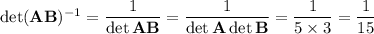 \det(\mathbf{AB})^{-1}=\dfrac1{\det\mathbf{AB}}=\dfrac1{\det\mathbf A\det\mathbf B}=\dfrac1{5\times3}=\dfrac1{15}