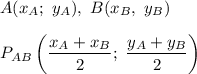 A(x_A;\ y_A),\ B(x_B,\ y_B)\\\\P_{AB}\left(\dfrac{x_A+x_B}{2};\ \dfrac{y_A+y_B}{2}\right)