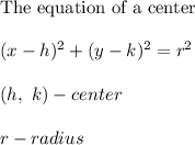 \text{The equation of a center}\\\\(x-h)^2+(y-k)^2=r^2\\\\(h,\ k)-center\\\\r-radius